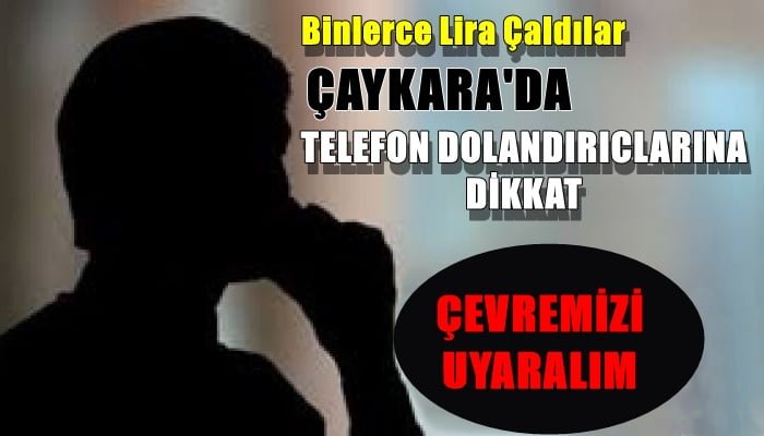 Çaykara’da telefon dolandırıcılığı; binlerce lira çaldılar