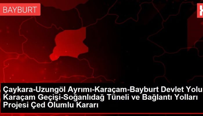 Çaykara-Uzungöl Ayrımı-Karaçam-Bayburt Devlet Yolu Karaçam Geçişi-Soğanlıdağ Tüneli ve Bağlantı Yolları Projesi Çed Olumlu Kararı