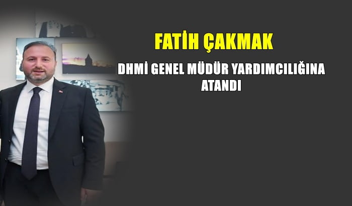 Fatih Çakmak DHMİ Genel Müdür Yardımcılığı ve Yönetim Kurulu Üyeliğine getirildi