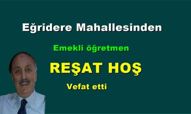 Eğridere Mahallesinden, emekli öğretmen Reşat Hoş vefat etti