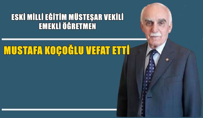 Emekli öğretmen eski Müsteşar vekili Mustafa Koçoğlu vefat etti