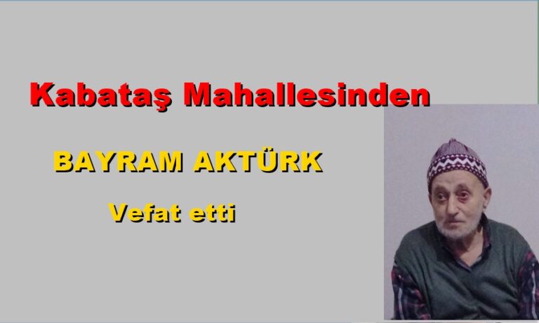 Kabataş Mahallesinden Bayram Aktürk vefat etti
