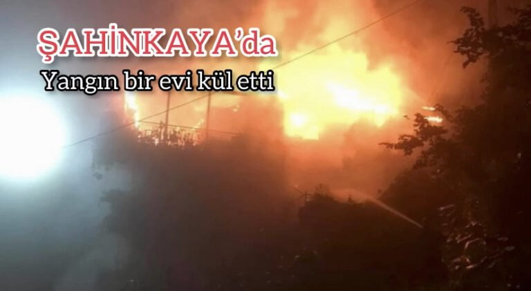 Şahinkaya’da çıkan yangında bir ev yandı!
