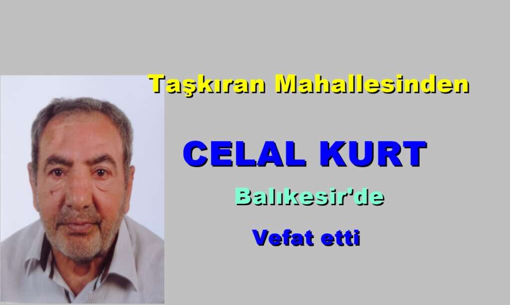 Taşkıran Mahallesinden Celal Kurt Balıkesir’de vefat etti