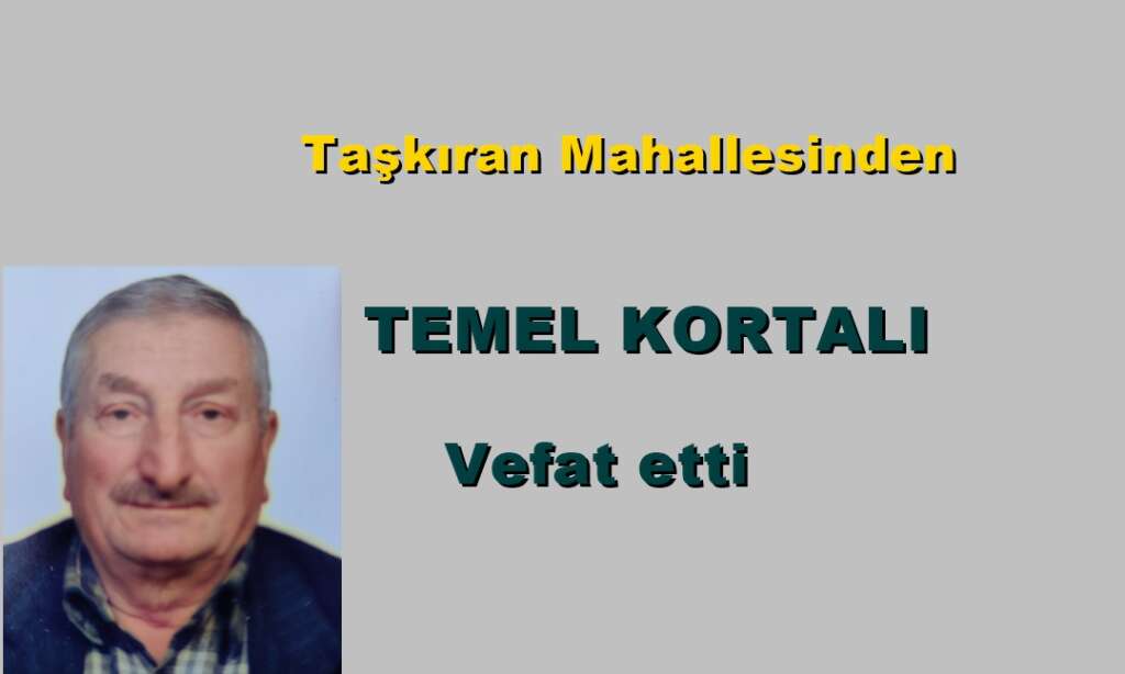 Taşkıran Mahallesinden Temel Kortalı vefat etti