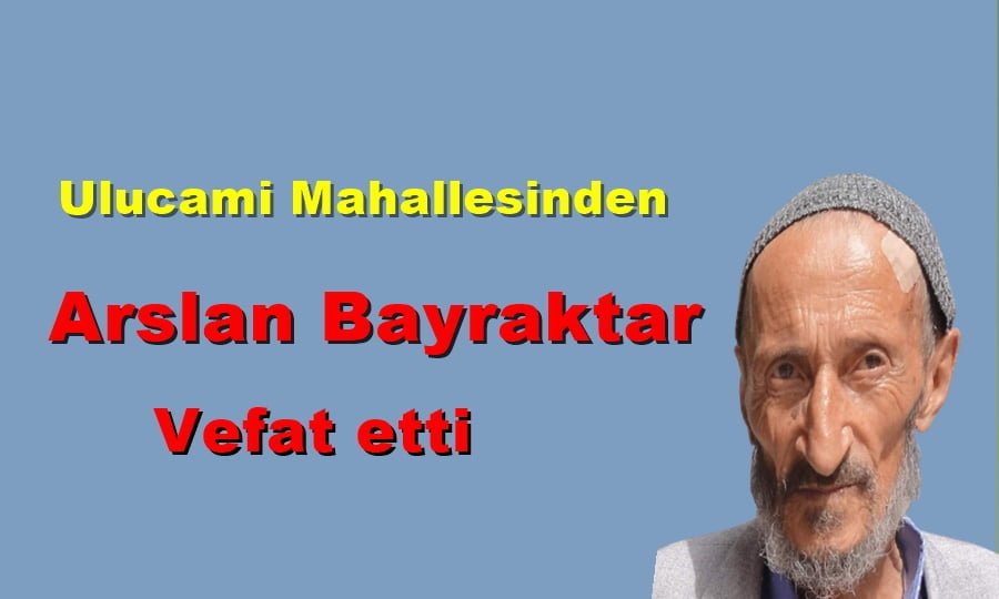 Ulucami Mahallesinden Arslan Bayraktar vefat etti