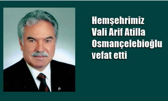 Vali Atilla Osmançelebioğlu vefat etti