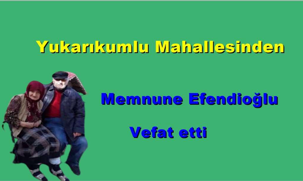 Yukarıkumlu Mahallesinden Memnune Efendioğlu vefat etti