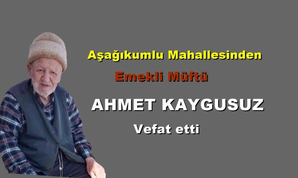 Aşağıkumlu Mahallesinden emekli Müftü Ahmet Kaygusuz vefat etti