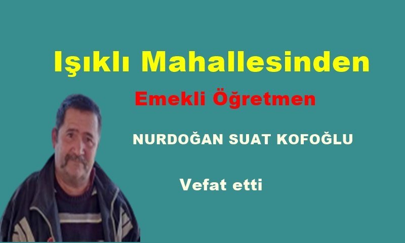 Işıklı Mahallesinden Nurdoğan Suat Kofoğlu vefat etti