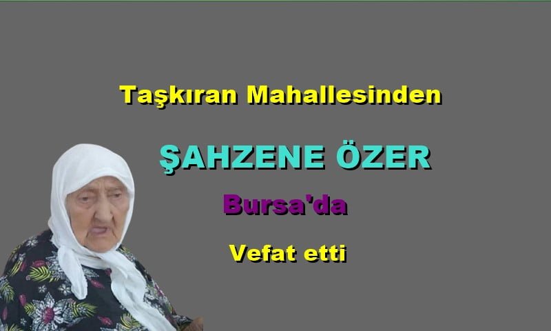 Taşkıran Mahallesinden Şahzene Özer Bursa’da vefat etti