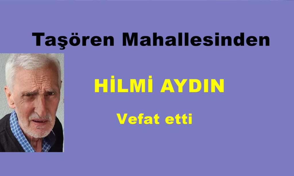 Taşören Mahallesinden Hilmi Aydın vefat etti