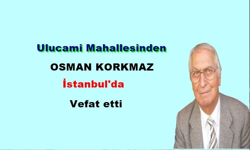 Ulucami Mahallesinden Osman Korkmaz vefat etti