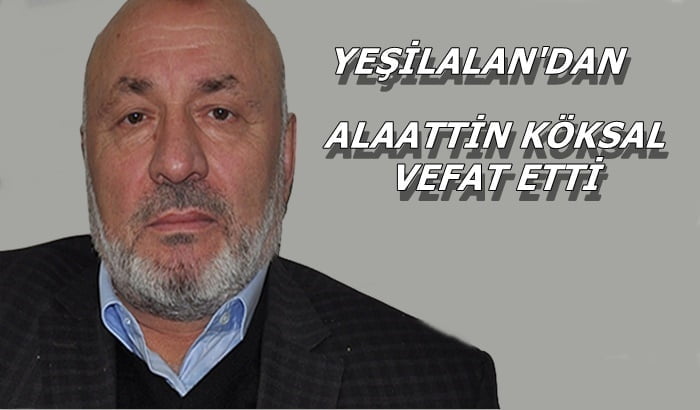 Yeşilalan Mahallesinden Alaattin Köksal vefat etti