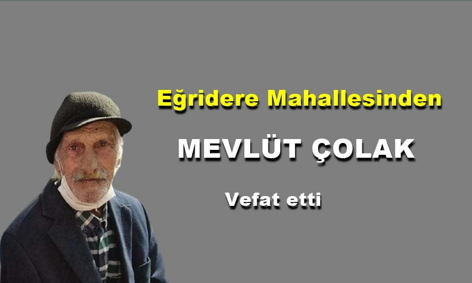 Eğridere Mahallesinden Mevlüt Çolak vefat etti