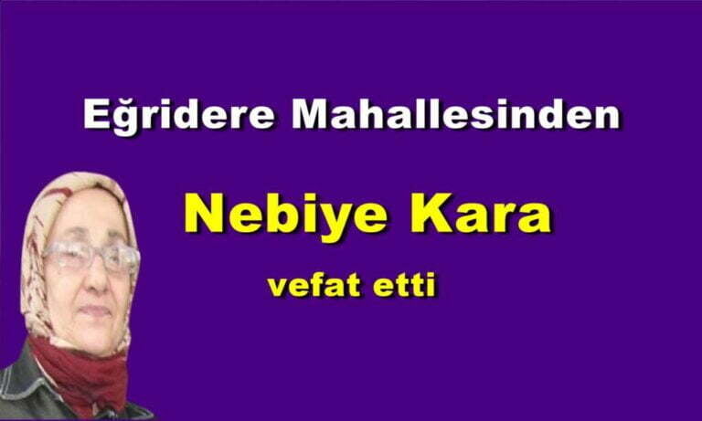 Eğridere Mahallesinden Nebiye Kara vefat etti