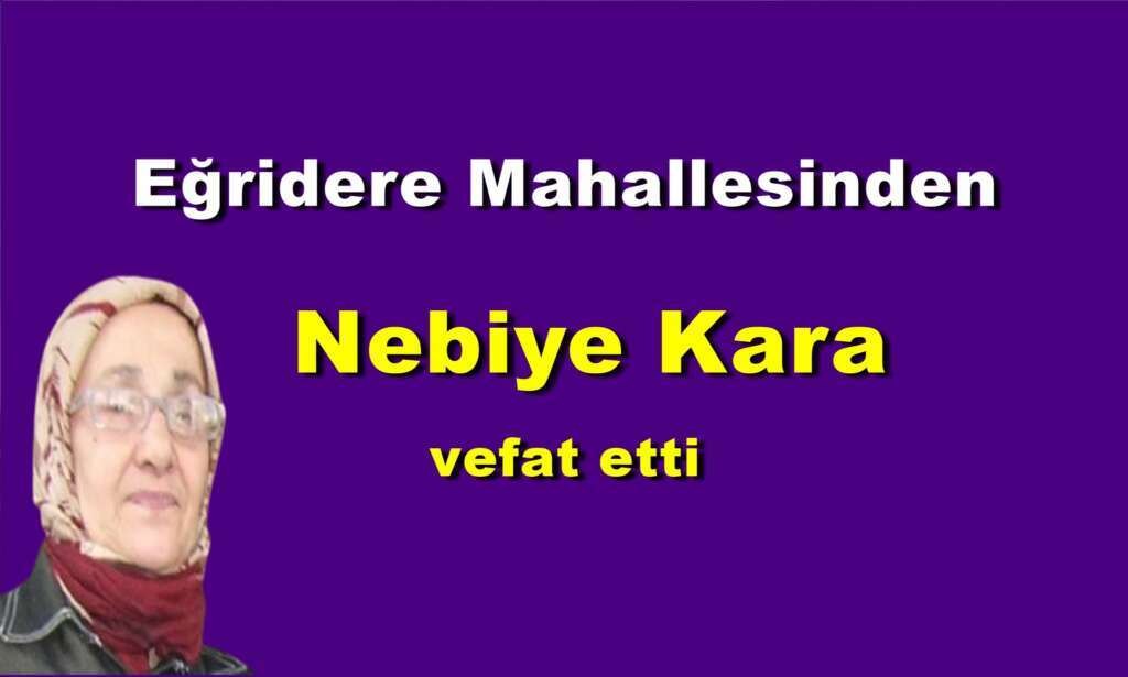 Eğridere Mahallesinden Nebiye Kara vefat etti