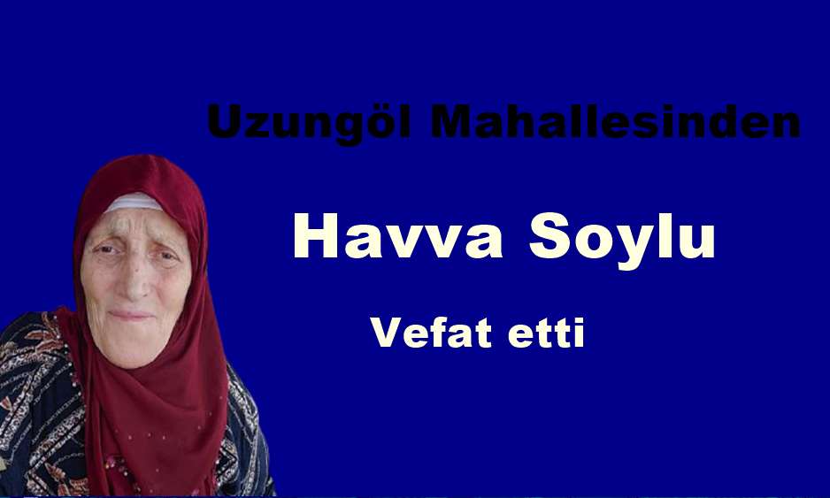 Uzungöl Mahallesinden Havva Soylu vefat etti
