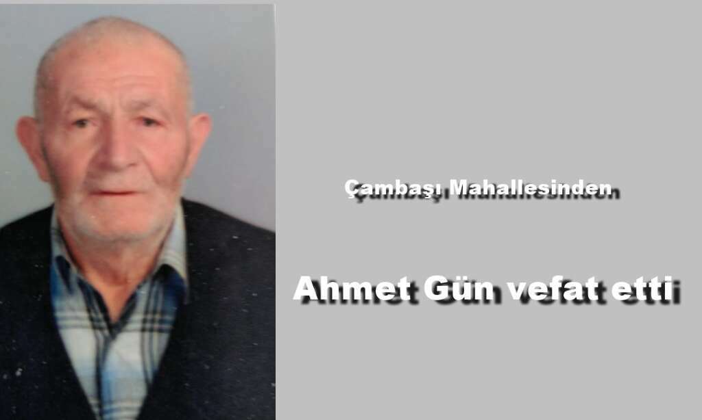 Çambaşı Mahallesinden Ahmet Gün Trabzon’da vefat etti