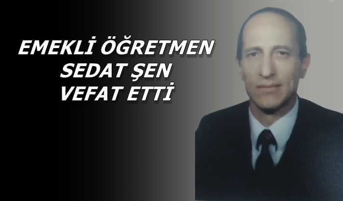 Maraşlı mahallesinden emekli öğretmen Sedat Şen vefat etti