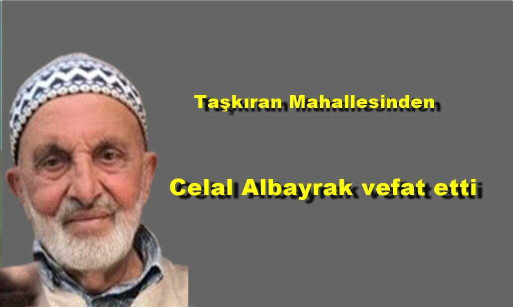 Taşkıran Mahallesinden Celal Albayrak vefat etti