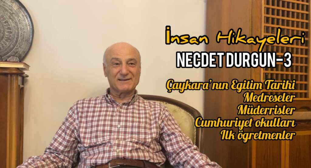 Necdet Durgun ile Medreselerden Cumhuriyet Okullarına Çaykara’da eğitim