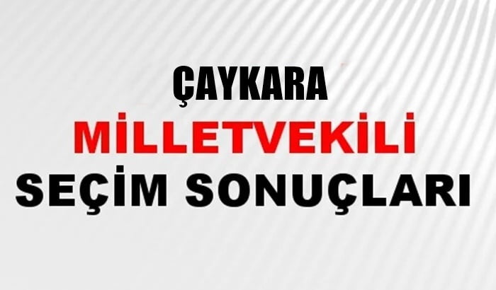 Çaykara milletvekilliği seçimi sonuçları