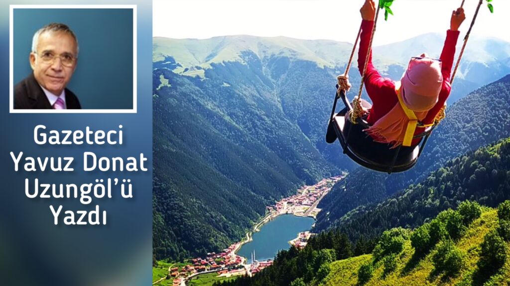 Yavuz Donat: Uzungöl ile ilgili olumsuz algı haksızlık
