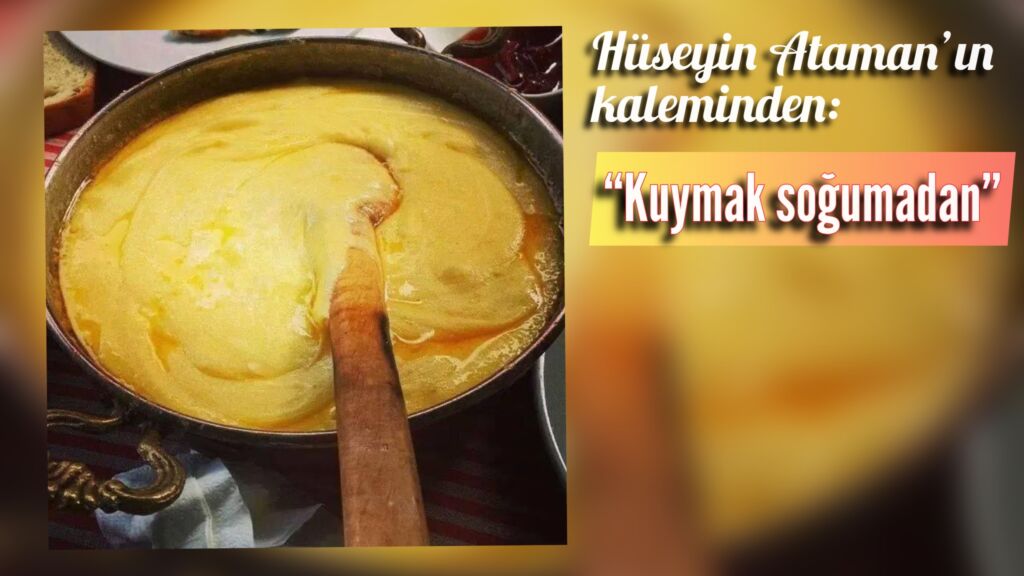 Bir Ramazan Yazısı: Kuymak Soğumadan