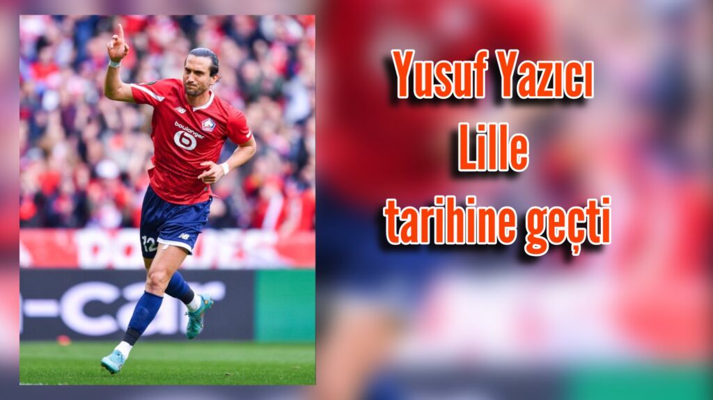 Yusuf Yazıcı Lille tarihine geçti