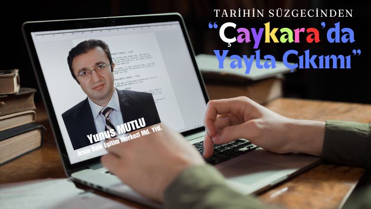 Tarihçi Yunus MUTLU’nun Kaleminden Çaykara’da Yayla Çıkımı…