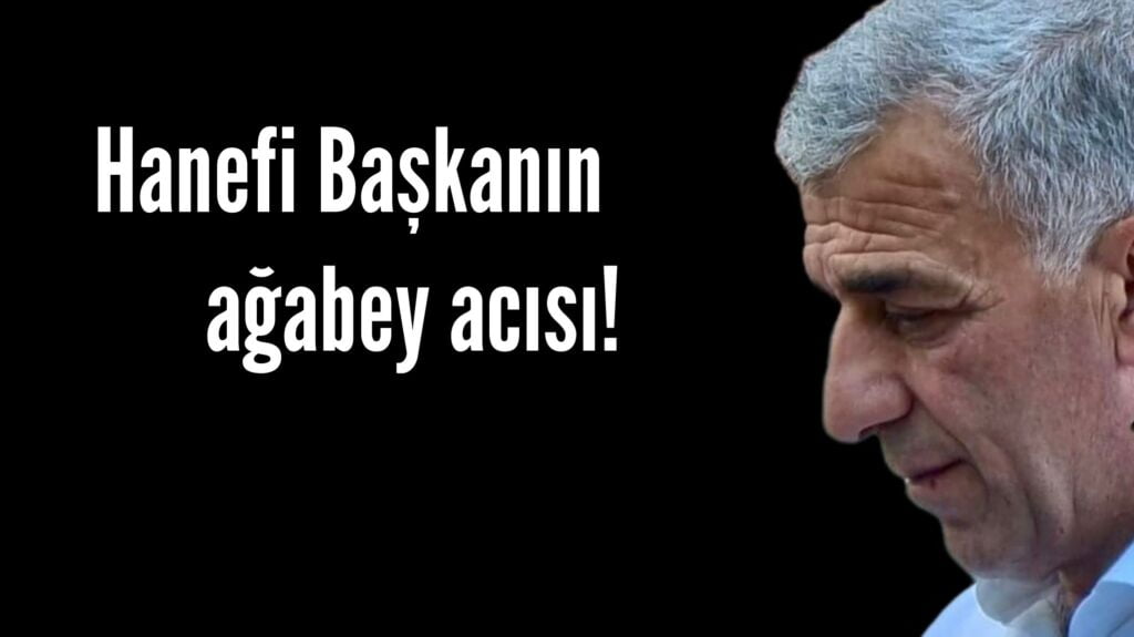 Başkan Hanefi Tok’un ağabey acısı!