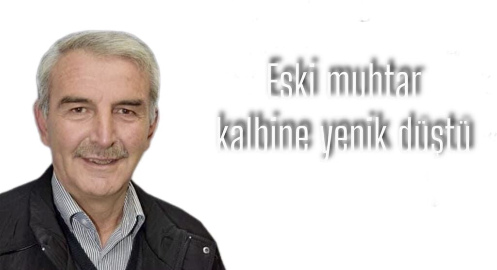 Eski muhtar kalp krizi sonucu vefat etti