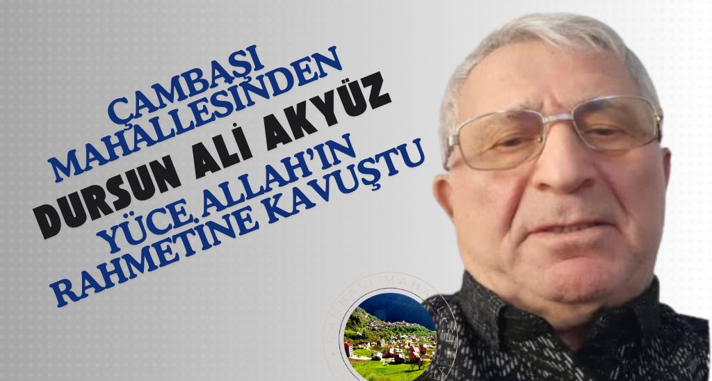 Çambaşı Mahallesinden Dursun Ali Akyüz vefat etti
