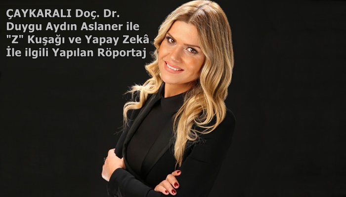 Doçent Dr. Duygu Aydın Aslaner: “Z Kuşağı Yapay Zekânın Potansiyelinden Heyecanlı, Tehlikelerinden Endişeli”