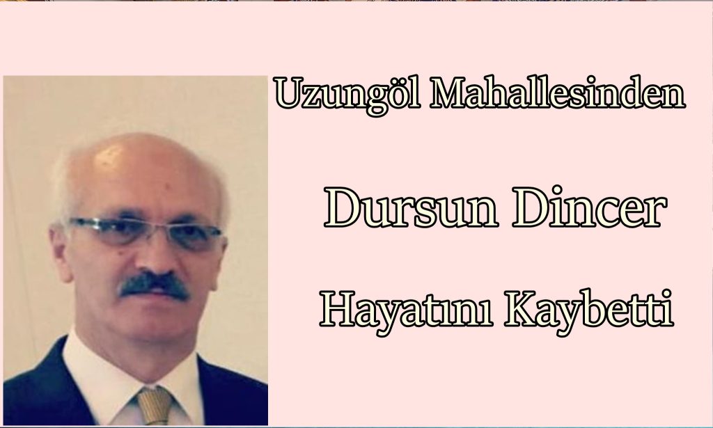 Uzungöl Mahallesinden Dursun Dincer vefat etti.