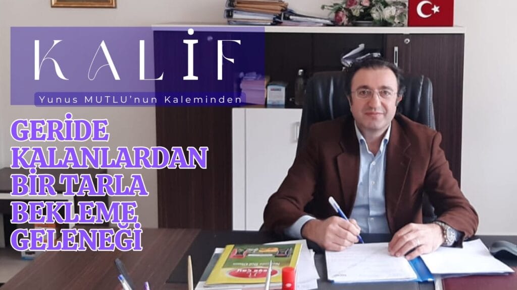 Geride Kalanlardan Bir Tarla Bekleme Geleneği: Kalif