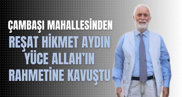 Çambaşı Mahallesinden Reşat Hikmet AYDIN Vefat Etti.