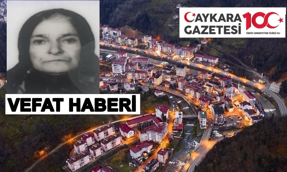 Çaykara Taşören Mahallesinden Kafiye Çiftçi vefat etti.