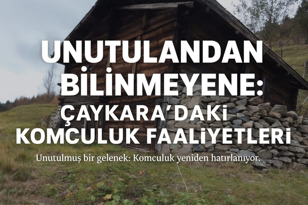 Unutulandan Bilinmeyene: Çaykara’daki Komculuk Faaliyetleri