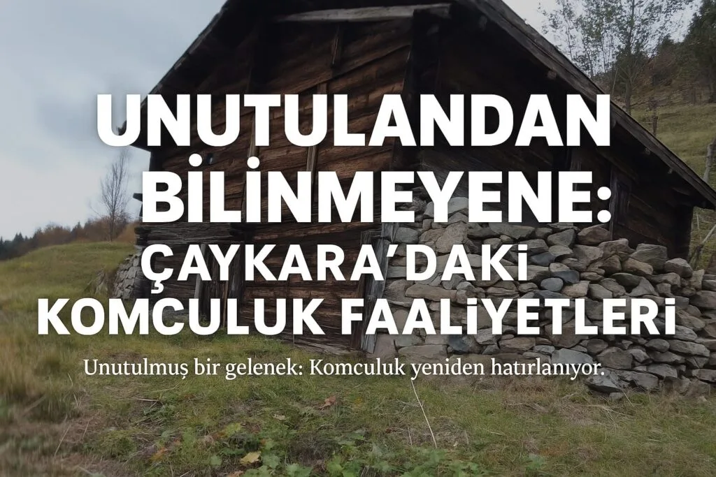 Unutulandan Bilinmeyene: Çaykara’daki Komculuk Faaliyetleri