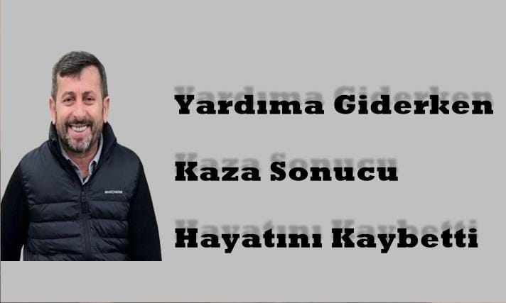 Genç Yaşta Yardıma Giderken Kaza Sonucu Hayatını Kaybetti