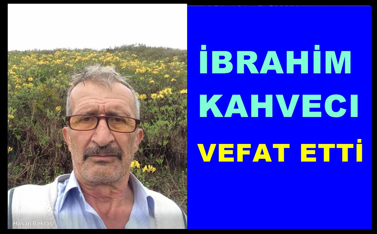 Çaykara Yeşilalan Mahallesinden İbrahim Kahveci Vefat Etti