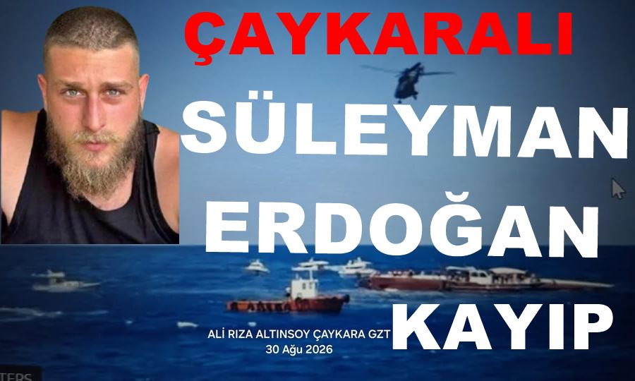 Çaykaralı Süleyman Erdoğan’dan Haber Alınamıyor