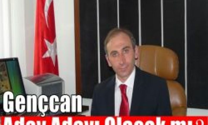 Gençcan Aday Adayı Olacak mı?
