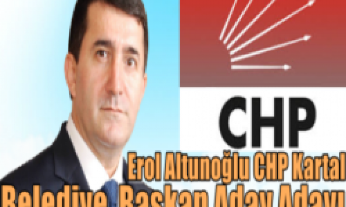 Erol Altunoğlu CHP Kartal Belediye Başkan Aday Adayı Olduğunu Açıkladı