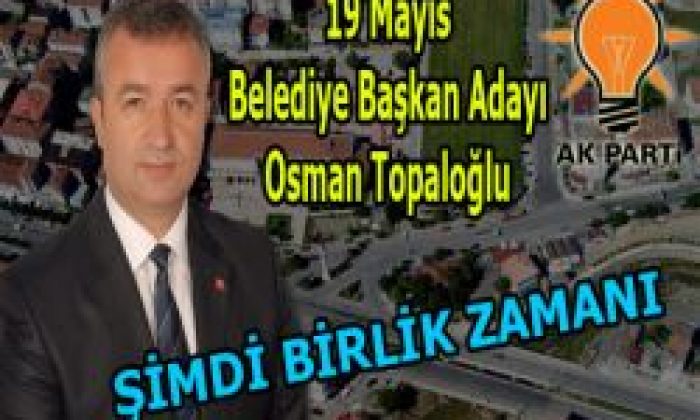 Ak Parti 19 Mayıs’da Yeniden Osman Topaloğlu Dedi