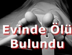 Evinde Ölü Bulundu